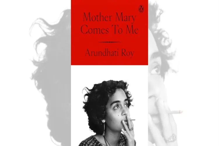Author Arundhati Roy Autobiography Mother Mary Comes to Me